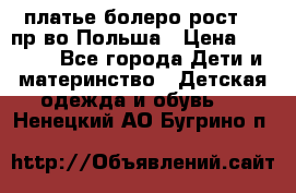 платье болеро рост110 пр-во Польша › Цена ­ 1 500 - Все города Дети и материнство » Детская одежда и обувь   . Ненецкий АО,Бугрино п.